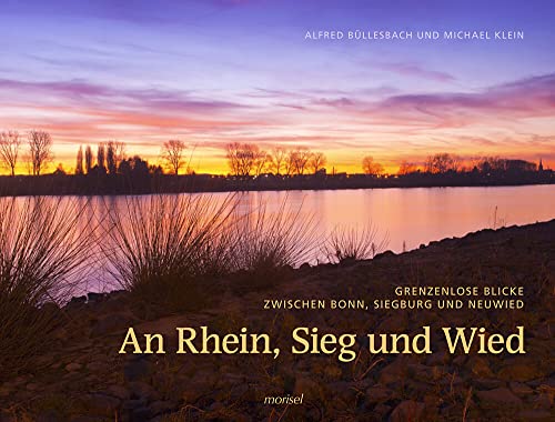 An Rhein, Sieg und Wied: Grenzenlose Blicke zwischen Bonn, Siegburg und Neuwied (edition VISUM) von morisel Verlag GmbH